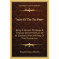 Traits Of The Tea Party: Being A Memoir Of George R. T. Hewes, One Of The Last Of Its Survivors, With A History Of That Transaction