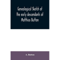 Genealogical sketch of the early descendants of Matthias Button: who came to America with governor John Endicott, landing at Salem, Mass., September 6