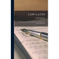 Law-Latin: A Treatise in Latin, With Legal Maxims and Phrases As a Basis of Instruction
