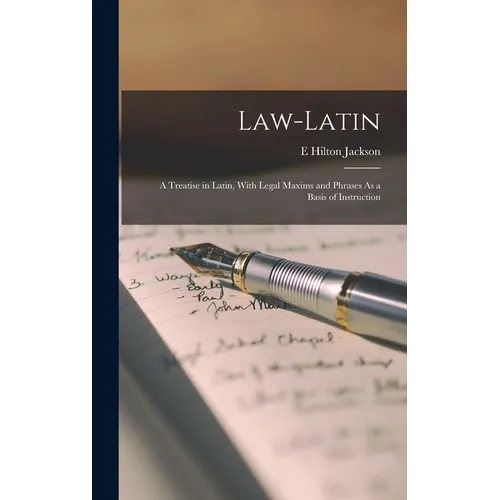 Law-Latin: A Treatise in Latin, With Legal Maxims and Phrases As a Basis of Instruction