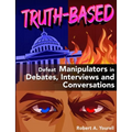 Truth-Based: Defeat Manipulators in Debates, Interviews, and Conversations