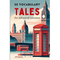 50 Vocabulary Tales for Advanced Learners (C1 English) - 287pages: Master English Proficiency with Engaging Stories and Essential Vocabulary for C1 Le