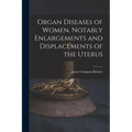 Organ Diseases of Women, Notably Enlargements and Displacements of the Uterus