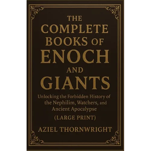 The Complete Books of Enoch and Giants: Unlocking the Forbidden History of the Nephilim, Watchers, and Ancient Apocalypse (Large Print)
