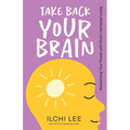 Take Back Your Brain: Reclaiming Your Power with Brain-Centered Living