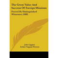 The Great Value And Success Of Foreign Missions: Proved By Distinguished Witnesses (1888)