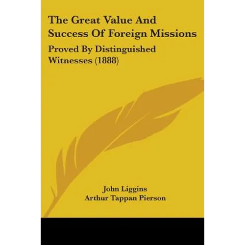 The Great Value And Success Of Foreign Missions: Proved By Distinguished Witnesses (1888)