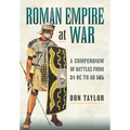 Roman Empire at War: A Compendium of Battles from 31 B.C. to A.D. 565