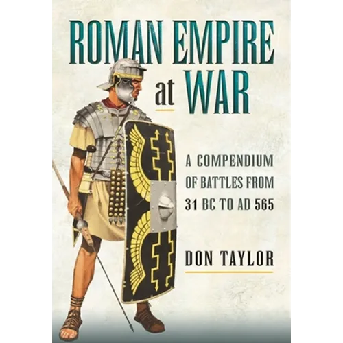 Roman Empire at War: A Compendium of Battles from 31 B.C. to A.D. 565