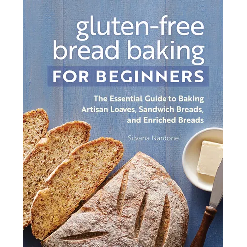 Gluten-Free Bread Baking for Beginners: The Essential Guide to Baking Artisan Loaves, Sandwich Breads, and Enriched Breads