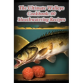 The Ultimate Walleye Cookbook: 90 Mouthwatering Recipes