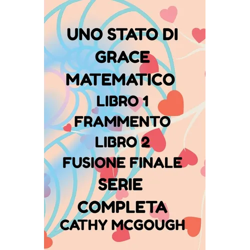 Uno Stato Di Grace Matematico Libro 1 E 2 Serie Completa Italian Edition: Frammento; Fusione Finale
