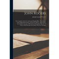 John Rogers: The Compiler of the First Authorised English Bible: The Pioneer of the English Reformation, and Its First Martyr: Embr