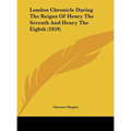 London Chronicle During the Reigns of Henry the Seventh and Henry the Eighth (1859)