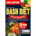 Dash Diet Cookbook for Beginners: 2000 Days of Delicious, Nutritious, & Low Sodium Recipes to Help Prevent Hypertension, Lower Your Blood Pressure, an