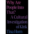Why Are People Into That?: A Cultural Investigation of Kink