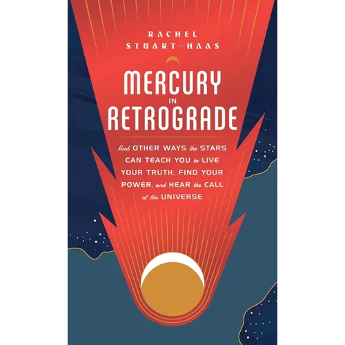 Mercury in Retrograde: And Other Ways the Stars Can Teach You to Live Your Truth, Find Your Power, and Hear the Call of the Universe