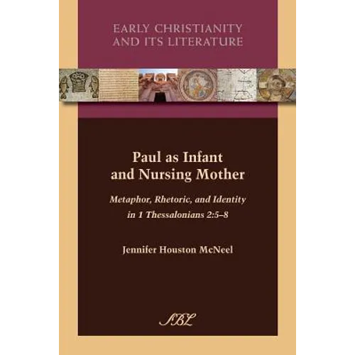 Paul as Infant and Nursing Mother: Metaphor, Rhetoric, and Identity in 1 Thessalonians 2:5-8