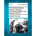 The Trial of George Gordon, Esquire, Commonly Called Lord George Gordon