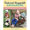 Textured Huggable Amigurumi: Crochet Patterns for 6 Snuggly Animals