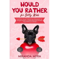 Would You Rather for Silly Kids: Over 150+ Wacky This or That Scenarios! The Ultimate Interactive Game Book for Children! (Valentine's Day Edition)