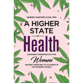A Higher State of Health: Cannabis Therapeutics for Women: Ancient Medicine to Flourish in the Modern World