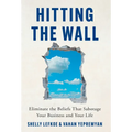 Hitting the Wall: Eliminate the Beliefs That Sabotage Your Business and Your Life