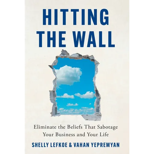 Hitting the Wall: Eliminate the Beliefs That Sabotage Your Business and Your Life