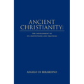 Ancient Christianity: The Development of its Institutions and Practices