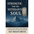 Strength for the Veteran's Soul: A 90 - Day Devotional for Warriors Fighting Battles Seen and Unseen