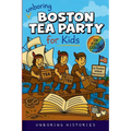 Unboring Boston Tea Party for Kids: Funny, Interesting, Concise Guide to Angry Colonists, a Lot of Tea, and Some Clever Disguises You Won't Believe Ar