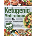 Ketogenic Mediterranean Diet Cookbook for Beginners: 600-Day Low-Carb, High-Fat Keto Recipes for Delicious Mediterranean Diet to Burns Fat, Promotes L