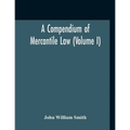 A Compendium Of Mercantile Law (Volume I)