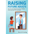 Raising Future Adults: How You Can Help Ensure Your Children Grow Up to be Thriving Adults