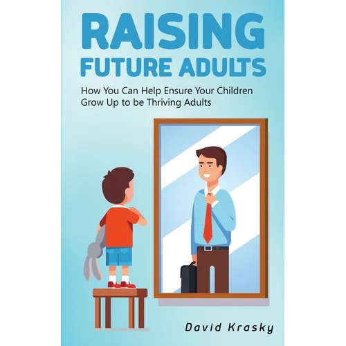 Raising Future Adults: How You Can Help Ensure Your Children Grow Up to be Thriving Adults