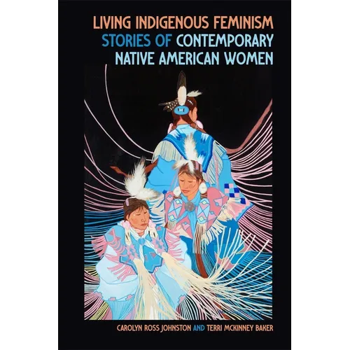 Living Indigenous Feminism: Stories of Contemporary Native American Women