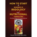 How to Start a Business in Iridology and Nutritional Consulting: The Proven Beginners Guide to Success