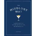 The Mixology Way: Classic Cocktail Recipes to Master the Art of Mixology