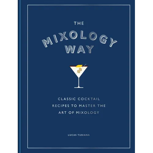 The Mixology Way: Classic Cocktail Recipes to Master the Art of Mixology