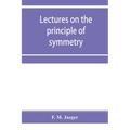 Lectures on the principle of symmetry and its applications in all natural sciences