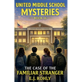 United Middle School Mysteries Book 16 The Case of the Familiar Stranger