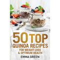 50 Top Quinoa Recipes: For Weight Loss and Optimum Health