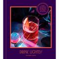 Drink Lightly: A Lighter Take on Serious Cocktails, with 100+ Recipes for Low- And No-Alcohol Drinks: A Cocktail Recipe Book