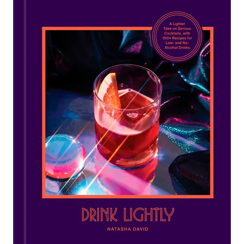 Drink Lightly: A Lighter Take on Serious Cocktails, with 100+ Recipes for Low- And No-Alcohol Drinks: A Cocktail Recipe Book