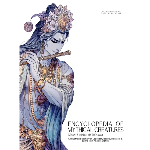 Encyclopedia of Mythical Creatures - Indian & Hindu Mythology: An Illustrated Bestiary of Legendary Beasts, Monsters & Spirits from Ancient Worlds.