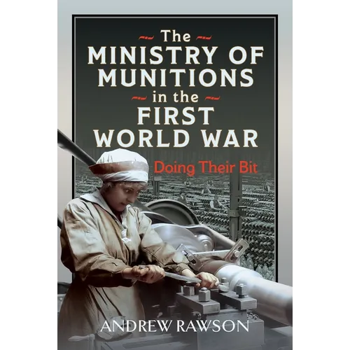 The Ministry of Munitions in the First World War: Doing Their Bit