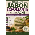 Cómo Hacer Jabón Exfoliante para el Acné: Guía Completa de Fórmulas y Técnicas de Jabones Artesanales para combatir las Impurezas Faciales Jabó Natura