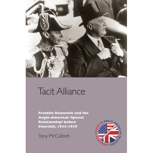 Tacit Alliance: Franklin Roosevelt and the Anglo-American 'Special Relationship' Before Churchill, 1937-1939