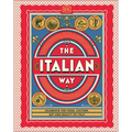The Italian Way: Celebrate the Food, Culture, Art, and Beauty of Italy