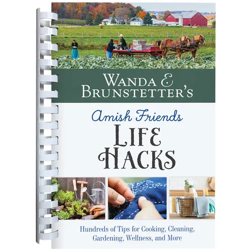 Wanda E. Brunstetter's Amish Friends Life Hacks: Hundreds of Tips for Cooking, Cleaning, Gardening, Wellness, and More